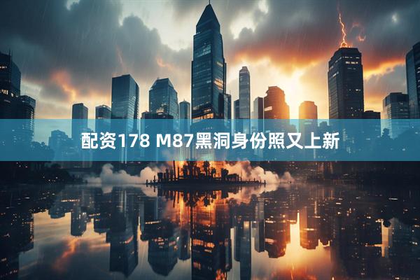 配资178 M87黑洞身份照又上新